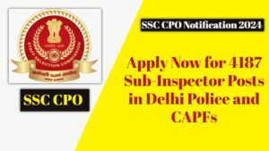 SSC CPO 2024 Recruitment: Key Insights into 4187 SI Posts, Application Timeline, and Selection Process